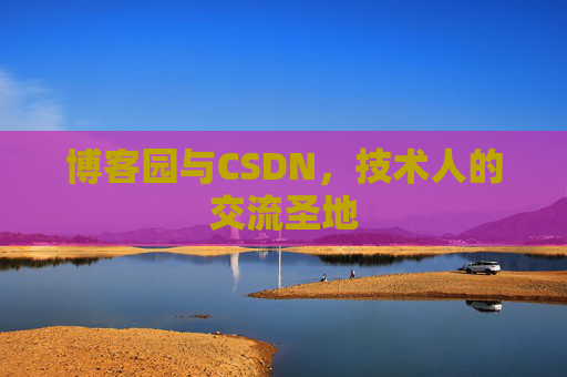 博客园与CSDN，技术人的交流圣地